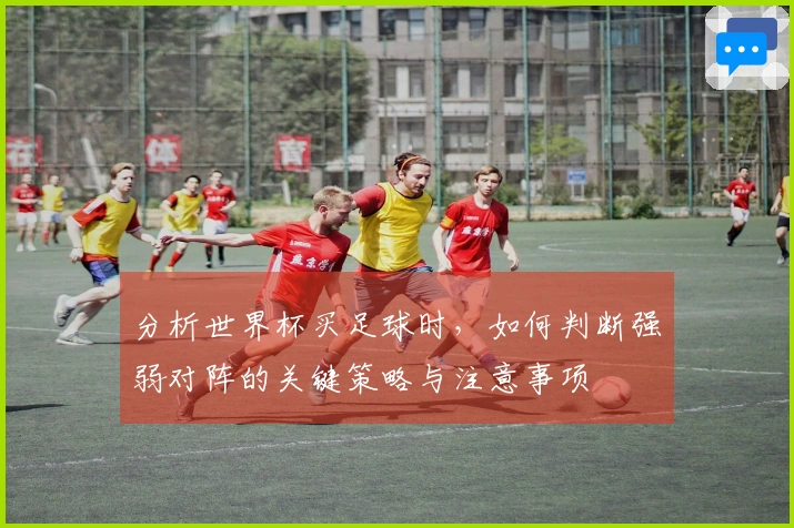 分析世界杯买足球时，如何判断强弱对阵的关键策略与注意事项