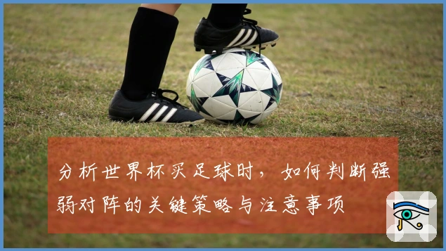 分析世界杯买足球时,如何判断强弱对阵的关键策略与注意事项