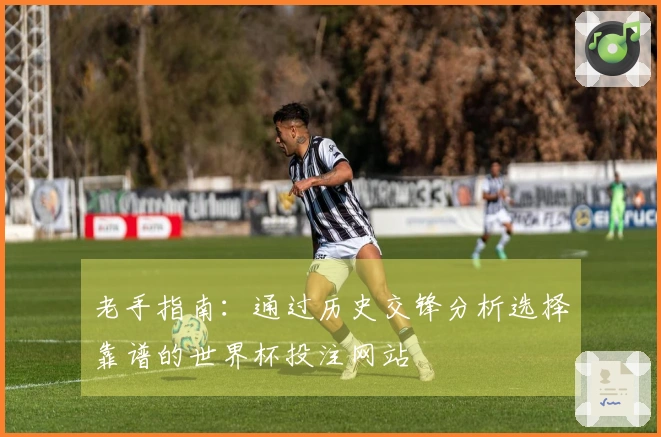 老手指南：通过历史交锋分析选择靠谱的世界杯投注网站