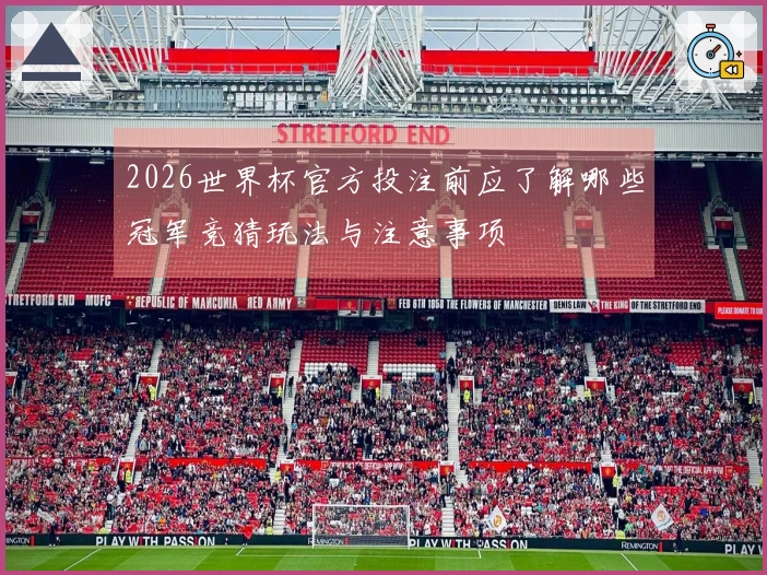 2026世界杯官方投注前应了解哪些冠军竞猜玩法与注意事项